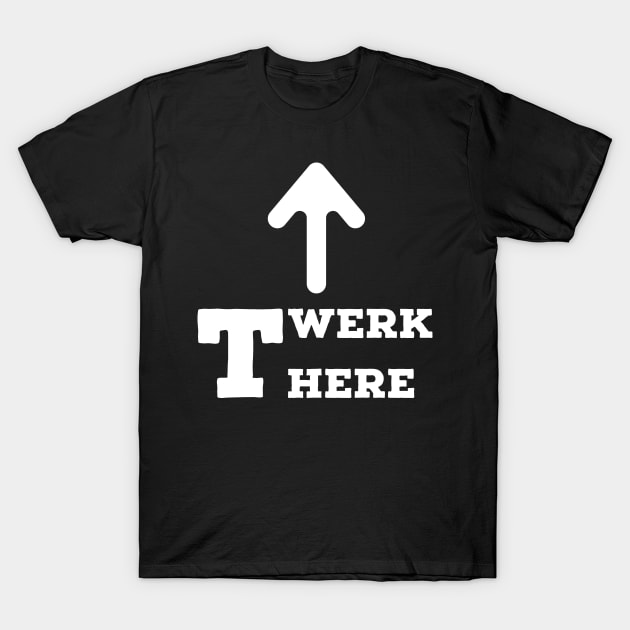 Twerk here T-Shirt by VellArt